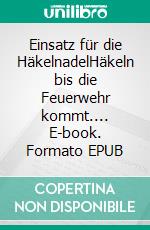 Einsatz für die HäkelnadelHäkeln bis die Feuerwehr kommt.... E-book. Formato EPUB ebook