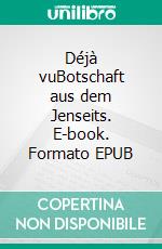 Déjà vuBotschaft aus dem Jenseits. E-book. Formato EPUB ebook