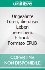 Ungeahnte Türen, die unser Leben bereichern. E-book. Formato EPUB ebook