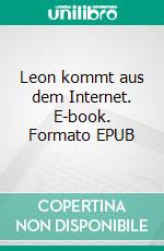 Leon kommt aus dem Internet. E-book. Formato EPUB ebook
