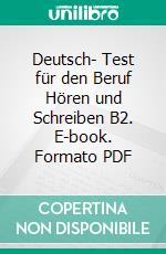 Deutsch- Test für den Beruf Hören und Schreiben B2. E-book. Formato PDF ebook