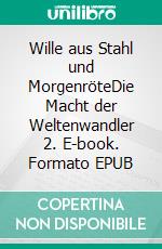 Wille aus Stahl und MorgenröteDie Macht der Weltenwandler 2. E-book. Formato EPUB ebook