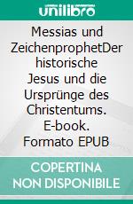 Messias und ZeichenprophetDer historische Jesus und die Ursprünge des Christentums. E-book. Formato EPUB ebook