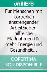 Für Menschen mit körperlich anstrengender ArbeitSieben hilfreiche Maßnahmen für mehr Energie und Gesundheit ohne zusätzliche Anstrengung. E-book. Formato EPUB ebook