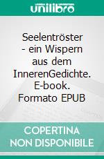 Seelentröster - ein Wispern aus dem InnerenGedichte. E-book. Formato EPUB ebook