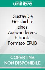 GustavDie Geschichte eines Auswanderers. E-book. Formato EPUB ebook