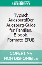 Typisch Augsburg!Der Augsburg-Guide für Familien. E-book. Formato EPUB ebook