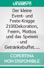 Der kleine Event- und Feste-Knigge 2100Dekoration, Feiern, Mottos und das Speisen - und Getränkebuffet. E-book. Formato EPUB ebook