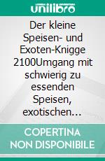 Der kleine Speisen- und Exoten-Knigge 2100Umgang mit schwierig zu essenden Speisen, exotischen Früchten und Sushi. E-book. Formato EPUB ebook