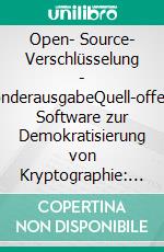 Open- Source- Verschlüsselung - SonderausgabeQuell-offene Software zur Demokratisierung von Kryptographie: Schutz vor Überwachung. E-book. Formato EPUB ebook