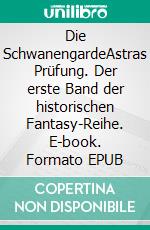 Die SchwanengardeAstras Prüfung. Der erste Band der historischen Fantasy-Reihe. E-book. Formato EPUB ebook