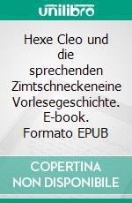 Hexe Cleo und die sprechenden Zimtschneckeneine Vorlesegeschichte. E-book. Formato EPUB ebook