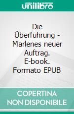 Die Überführung - Marlenes neuer Auftrag. E-book. Formato EPUB ebook