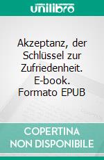 Akzeptanz, der Schlüssel zur Zufriedenheit. E-book. Formato EPUB ebook