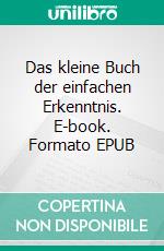 Das kleine Buch der einfachen Erkenntnis. E-book. Formato EPUB ebook