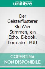 Der Geisterflüsterer KlubVier Stimmen, ein Echo. E-book. Formato EPUB ebook