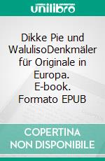 Dikke Pie und WalulisoDenkmäler für Originale in Europa. E-book. Formato EPUB ebook