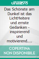 Das Schönste am Dunkel ist das LichtHeitere und ernste Gedanken - inspirierend und motivierend. E-book. Formato EPUB ebook