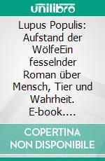 Lupus Populis: Aufstand der WölfeEin fesselnder Roman über Mensch, Tier und Wahrheit. E-book. Formato EPUB ebook