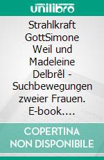 Strahlkraft GottSimone Weil und Madeleine Delbrêl - Suchbewegungen zweier Frauen. E-book. Formato EPUB ebook
