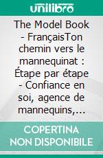 The Model Book - FrançaisTon chemin vers le mannequinat : Étape par étape - Confiance en soi, agence de mannequins, castings et emplois.. E-book. Formato EPUB ebook