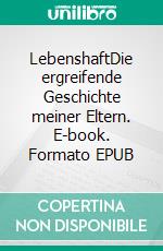 LebenshaftDie ergreifende Geschichte meiner Eltern. E-book. Formato EPUB ebook