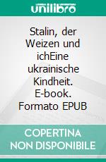 Stalin, der Weizen und ichEine ukrainische Kindheit. E-book. Formato EPUB ebook