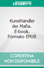 Kunsthändler der Mafia. E-book. Formato EPUB ebook