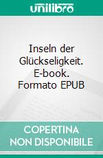 Inseln der Glückseligkeit. E-book. Formato EPUB ebook