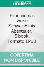 Hilpi und das weise SchweinHilpis Abenteuer. E-book. Formato EPUB ebook