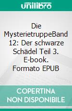 Die MysterietruppeBand 12: Der schwarze Schädel Teil 3. E-book. Formato EPUB ebook