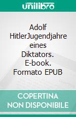 Adolf HitlerJugendjahre eines Diktators. E-book. Formato EPUB ebook