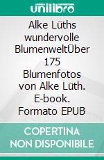 Alke Lüths wundervolle BlumenweltÜber 175 Blumenfotos von Alke Lüth. E-book. Formato EPUB ebook