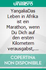 YangaliaDas Leben in Afrika ist ein Marathon, wenn Du Dich auf den ersten Kilometern verausgabst, kommst Du nie an.. E-book. Formato EPUB ebook
