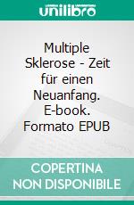 Multiple Sklerose - Zeit für einen Neuanfang. E-book. Formato EPUB ebook
