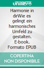 Harmonie in dirWie es gelingt ein harmonisches Umfeld zu gestalten. E-book. Formato EPUB ebook