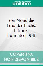 der Mond die Frau der Fuchs. E-book. Formato EPUB ebook