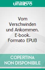Vom Verschwinden und Ankommen. E-book. Formato EPUB ebook