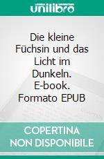 Die kleine Füchsin und das Licht im Dunkeln. E-book. Formato EPUB ebook