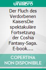 Der Fluch des Verdorbenen KaisersDie spektakuläre Fortsetzung der Coshia Fantasy-Saga. E-book. Formato EPUB ebook