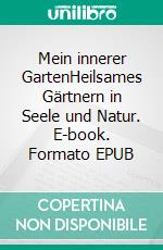 Mein innerer GartenHeilsames Gärtnern in Seele und Natur. E-book. Formato EPUB ebook