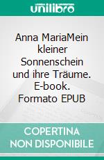 Anna MariaMein kleiner Sonnenschein und ihre Träume. E-book. Formato EPUB ebook