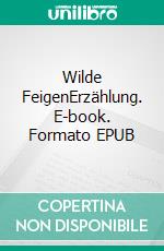 Wilde FeigenErzählung. E-book. Formato EPUB ebook