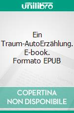 Ein Traum-AutoErzählung. E-book. Formato EPUB ebook