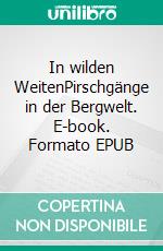 In wilden WeitenPirschgänge in der Bergwelt. E-book. Formato EPUB ebook