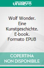 Wolf Wonder. Eine Kunstgeschichte. E-book. Formato EPUB ebook