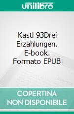 Kastl 93Drei Erzählungen. E-book. Formato EPUB ebook