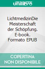 LichtmedizinDie Meisterschaft der Schöpfung. E-book. Formato EPUB ebook
