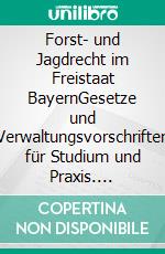 Forst- und Jagdrecht im Freistaat BayernGesetze und Verwaltungsvorschriften für Studium und Praxis. E-book. Formato EPUB ebook