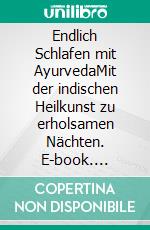Endlich Schlafen mit AyurvedaMit der indischen Heilkunst zu erholsamen Nächten. E-book. Formato EPUB ebook